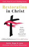 Cover: Restoration in Christ: A Biblical Reflection on Sickness and Healing (Faith, Hope & Love's Healing Series, #1) - Faith, Hope & Love- CLOM