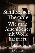 Cover: Schliessfach-Therapie: Wie man Arschl&ouml;cher mit Wolle kastriert - Ivy Shade