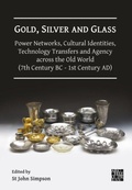 Cover: Gold, Silver and Glass: Power Networks, Cultural Identities, Technology Transfers and Agency across the Old World (7th Century BC - 1st Century AD) - Archaeopress Archaeology