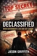 Cover: Declassified: When Governments Lied and Got Caught - Jason Griffith