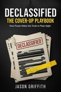 Cover: Declassified: The Cover-Up Playbook: How Power Hides the Truth in Plain Sight - Jason Griffith