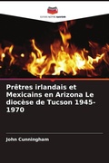 Cover: Pretres irlandais et Mexicains en Arizona Le diocese de Tucson 1945-1970 - Editions Notre Savoir