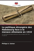 Cover: La politique etrangere des Habsbourg face a la menace ottomane en 1532 - Editions Notre Savoir