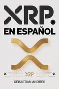 Cover: XRP en Espa&ntilde;ol: Gu&iacute;a pr&aacute;ctica para invertir en XRP y Ripple paso a paso, proteger tu dinero y tomar decisiones inteligentes con las criptomonedas (Criptomonedas en Espa&ntilde;ol, #6) - Ediciones SA