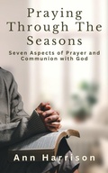 Cover: Praying Through the Seasons" Seven Aspects of Prayer and Communion with God (Walking with God Through the Chapters, #1) - Ann Harrison