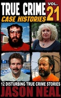 Cover: True Crime Case Histories - Volume 21 - Jason Neal