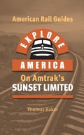 Cover: Explore America Aboard Amtrak's Sunset Limited (American Rail Guides, #4) - Total Destination Management