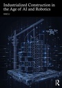 Cover: Industrialized Construction in the Age of AI and Robotics - Routledge