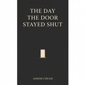 Cover: The Day the Door Stayed Shut - Lulu.com