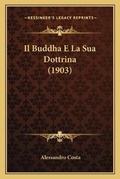 Cover: Il Buddha E La Sua Dottrina (1903) - Kessinger Publishing