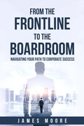 Cover: From the Frontline to the Boardroom: Navigating Your Path to Corporate Success - MooreSuccess Publishing