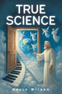 Cover: True Science - Covenant Books, Inc.