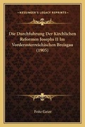 Cover: Die Durchfuhrung Der Kirchlichen Reformen Josephs II Im Vorderosterreichischen Breisgau (1905) - Kessinger Publishing