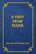 Cover: A VISIT FROM ELIJAH - Harvest of Healing, LLC