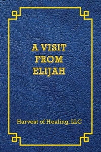 Enlarge image Cover: A VISIT FROM ELIJAH - Harvest of Healing, LLC