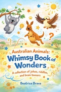 Cover: Australian Animals: Whimsy Book of Wonders A collection of jokes, riddles, and brain teasers (Magical Whimsy Books, #1) - B. Brown