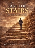 Cover: CALLED TO TAKE THE STAIRS The Steps of a Good Man - Pastor Charles Howse