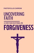 Cover: Uncovering Faith - A Christian Devotional on FORGIVENESS (Uncovering Fath: Christian Devotional Series) - WhyWouldJesusDo.com