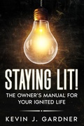Cover: Staying Lit! The Owner's Manual for Your Ignited Life - Kevin J. Gardner