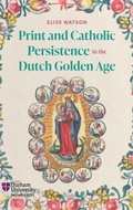 Cover: Print and Catholic Persistence in the Dutch Golden Age - Boydell & Brewer