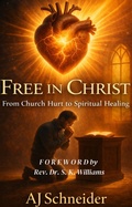 Cover: Free In Christ: From Church Hurt to Spiritual Healing - AJ Schneider