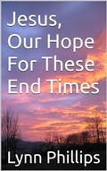 Cover: Jesus, Our Hope For These End Times - LYNN PHILLIPS