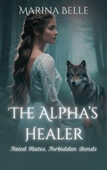 Cover: The Alpha's Healer: Fated Mates, Forbidden Bonds - Marina Belle