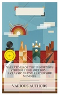 Cover: Narratives of the Indigenous Struggle for Freedom - 4 Classic Native Leadership Memoirs - e-artnow Collections