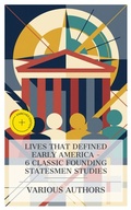 Cover: Lives That Defined Early America - 6 Classic Founding Statesmen Studies - e-artnow Collections