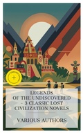 Cover: Legends of the Undiscovered - 3 Classic Lost Civilization Novels - e-artnow Collections
