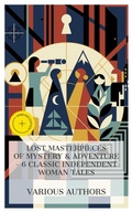 Cover: Lost Masterpieces of Mystery & Adventure - 6 Classic Independent Woman Tales - e-artnow Collections