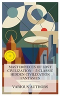 Cover: Masterpieces of Lost Civilization - 5 Classic Hidden Civilization Fantasies - e-artnow Collections
