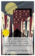 Cover: Victorian Tales of Sensation and Suspense - 5 Classic Gothic Mystery Novels - e-artnow Collections