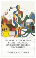 Cover: Makers of the Human Story - 5 Classic Civilization Pioneer Biographies - e-artnow Collections