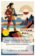 Cover: Trail Kings of the Wild West - 5 Classic American Frontier Biographies - e-artnow Collections