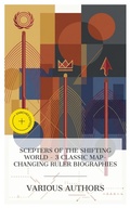 Cover: Scepters of the Shifting World - 3 Classic Map-Changing Ruler Biographies - e-artnow Collections