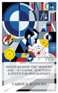 Cover: Minds Behind the Modern Age - 6 Classic Scientist & Inventor Biographies - e-artnow Collections