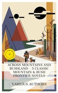 Cover: Across Mountains and Bushland - 5 Classic Mountain & Bush Frontier Novels - e-artnow Collections