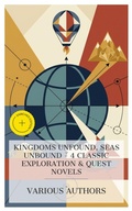 Cover: Kingdoms Unfound, Seas Unbound - 4 Classic Exploration & Quest Novels - e-artnow Collections