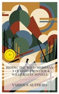 Cover: Riding the Wild Meridian - 3 Classic Frontier & Wilderness Novels - e-artnow Collections