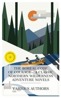 Cover: The Boreal Code of Courage - 4 Classic Northern Wilderness Adventure Novels - e-artnow Collections