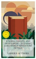 Cover: Jungles, Giants, and Deep Earth - 5 Classic Lost World Adventure Fiction - e-artnow Collections