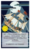 Cover: Mutiny Under Moonlit Sails - 8 Classic High Seas Stories of Pirates & Peril - e-artnow Collections