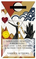 Cover: When Love Demands a Reckoning - 6 Classic Love, Danger & Retribution Stories - e-artnow Collections
