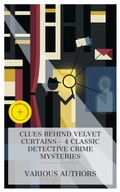 Cover: Clues Behind Velvet Curtains - 4 Classic Detective Crime Mysteries - e-artnow Collections