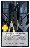 Cover: Casebooks of Smoke and Shadow - 5 Classic City Crime & Thriller Mysteries - e-artnow Collections