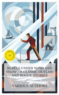 Cover: Rebels Under Wind and Snow - 6 Classic Outlaw and Rogue Stories - e-artnow Collections