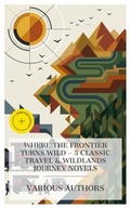 Cover: Where the Frontier Turns Wild - 5 Classic Travel & Wildlands Journey Novels - e-artnow Collections