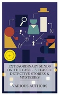 Cover: Extraordinary Minds on the Case - 5 Classic Detective Stories & Mysteries - e-artnow Collections