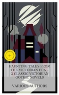 Cover: Haunting Tales from the Victorian Era - 3 Classic Victorian Gothic Novels - e-artnow Collections